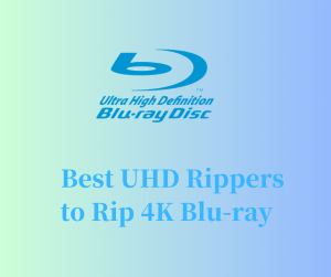 3 Best UHD Rippers to Rip 4K Blu-ray with Ease
