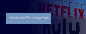 Hulu vs. Netflix Comparison: Price, Content, Features & More