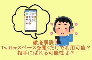 Twitterスペースを聞くだけで利用可能？相手にばれる可能性は？...