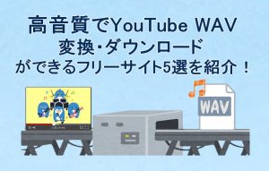 高音質でYouTube WAVの変換・ダウンロードができるフリーサイト...