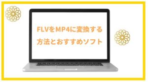 無料でFLVをMP4に変換するサイト・フリーソフトおすすめ6選...