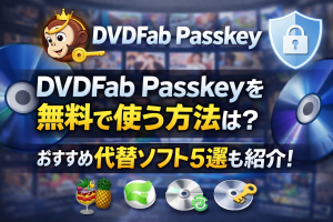 DVDFab Passkeyを無料で使う方法は？おすすめ代替ソフト5選...