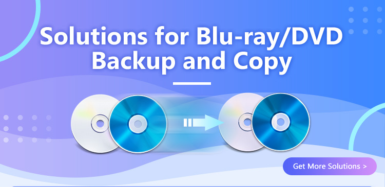 Solutions for Blu-ray/DVD Backup and Copy