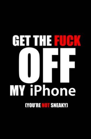 GET THE FUCK OFF MY iPhone [YOU’RE NOT SNEAKY ]