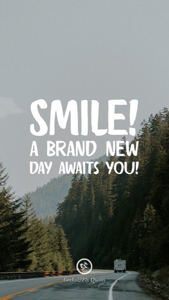Smile! A brand new day awaits you!